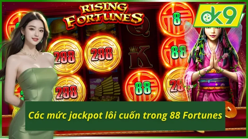 88 Fortunes : Cơ Hội Thử Vận Với Chủ Đề Quay Thưởng Kỳ Bí OK9 4 Các mức cược thưởng Jackpot trong 88 Fortunes OK9