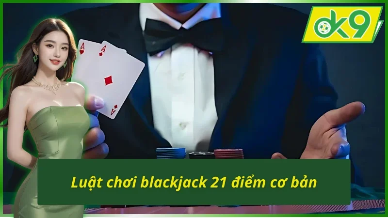 Quy tắc đánh bài chi tiết trong Blackjack OK9