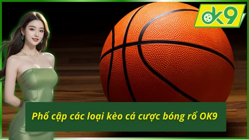 Cá Cược Bóng Rổ OK9 - Nhận Thưởng Lớn Làm Giàu Nhanh 4 Cá cược bóng rổ OK9 chiều lòng người chơi đa dạng kèo