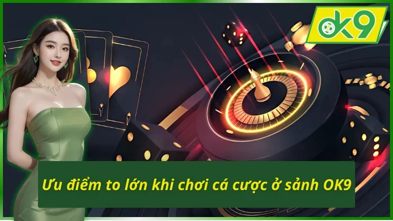 Live Casino OK9 nổi bật với nhiều ưu điểm lớn