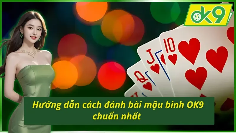 Hướng dẫn cách đánh bài mậu binh OK9 chuẩn nhất
